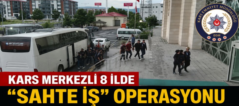 Kars Merkezli 8 İlde Sahte İş Operasyonu