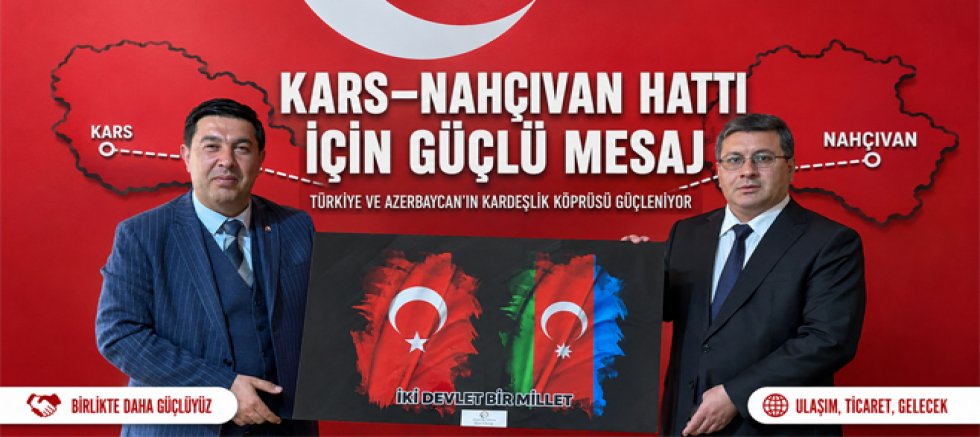 KARS–NAHÇIVAN HATTI İÇİN GÜÇLÜ MESAJ