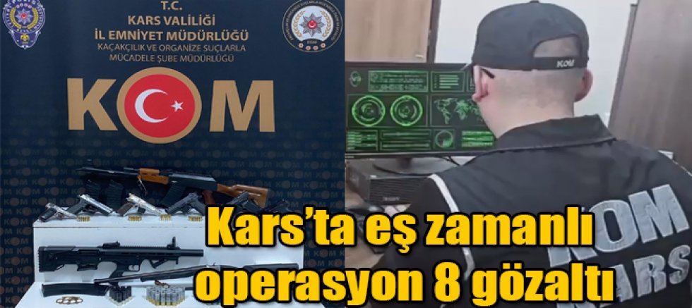 Kars'ta eş zamanlı operasyonda 8 kişi gözaltına alındı