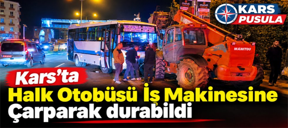 Kars’ta Halk Otobüsü İş Makinesine Çarparak durabildi