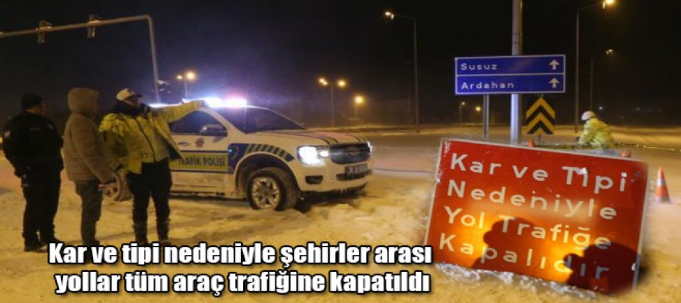 Kars'ta Kar ve tipi nedeniyle şehirler arası yollar tüm araç trafiğine kapatıldı