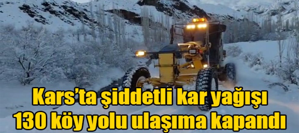 Kars’ta şiddetli kar yağışı: 130 köy yolu ulaşıma kapandı