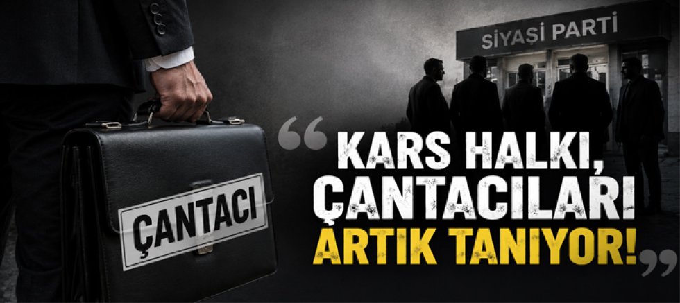 KARS'TA SİYASETİN YÜKÜNÜ TAŞIYANLAR VE ÇANTACILAR