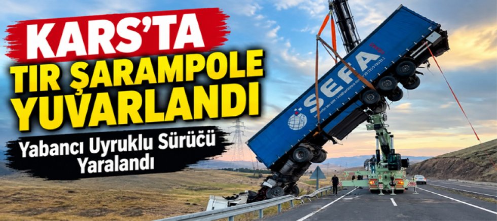 Kars’ta Tır Şarampole Yuvarlandı Yabancı Uyruklu Sürücü Yaralandı