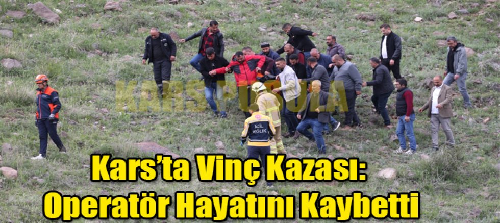 Kars’ta Vinç Kazası  Operatör Hayatını Kaybetti
