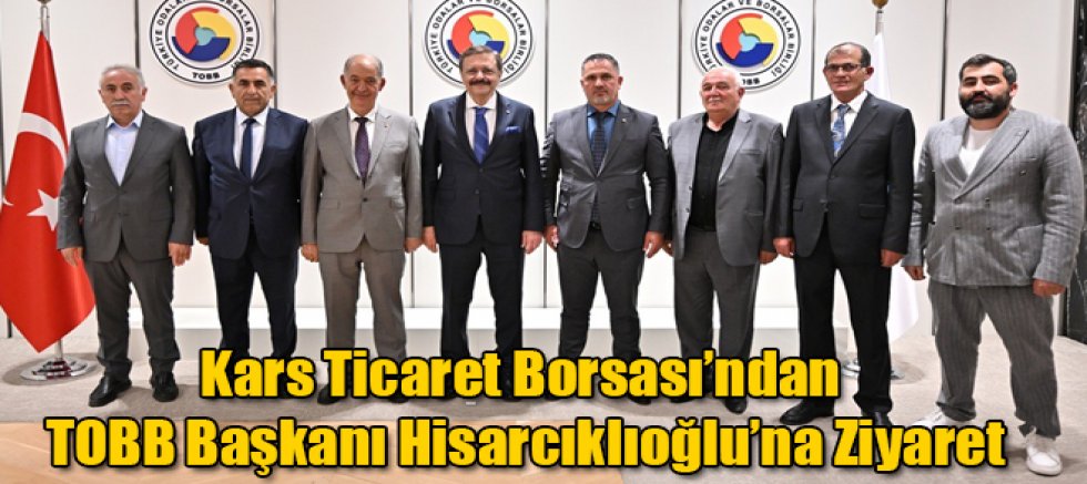 Kars Ticaret Borsası’ndan TOBB Başkanı Hisarcıklıoğlu’na Ziyaret
