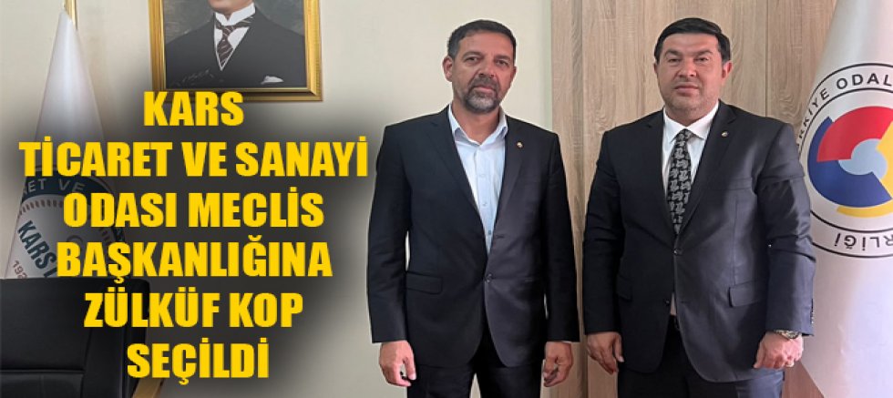 KARS TİCARET VE SANAYİ ODASI MECLİS BAŞKANLIĞINA ZÜLKÜF KOP SEÇİLDİ