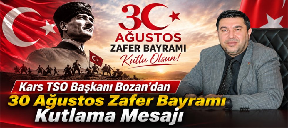 Kars TSO Başkanı Bozan’dan 30 Ağustos Zafer Bayramı Kutlama Mesajı