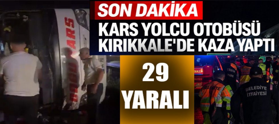 Kars Yolcu Otobüsü Kırıkkale’de kaza yaptı 29 yaralı