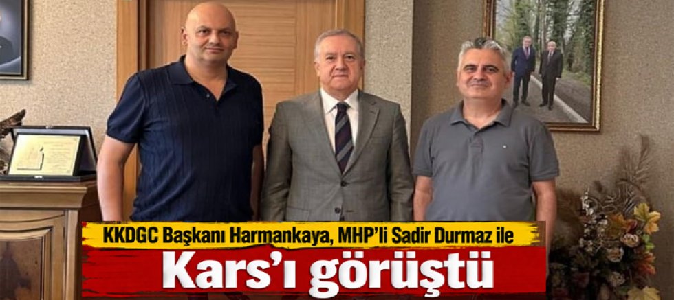 KKDGC Başkanı Harmankaya MHP'li Sadir Durmaz ile Kars'ı görüştü