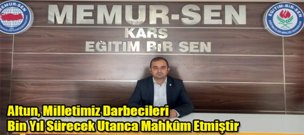 Memur Sen Kars İl Başkanı Ahmet Altun, Milletimiz Darbecileri Bin Yıl Sürecek Utanca Mahkûm Etmiştir