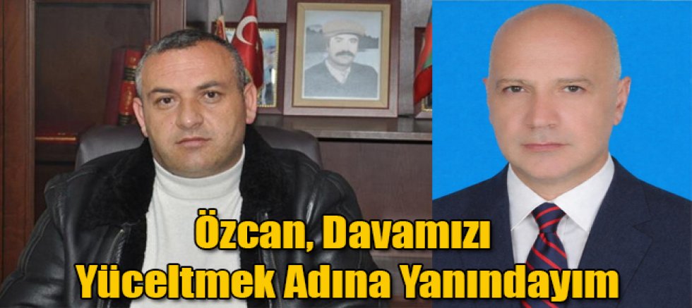 MHP Eski İl Başkanı Özcan'dan MHP İl Başkanı Okyay'a Davamızı Yüceltmek Adına Yanındayım