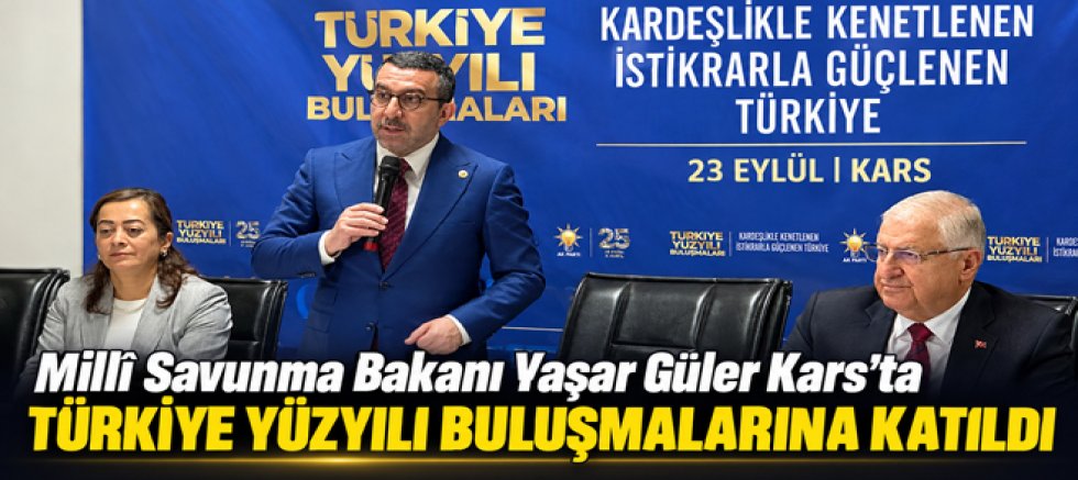 Millî Savunma Bakanı Yaşar Güler Kars'ta Türkiye Yüzyılı Buluşmaları Programına katıldı