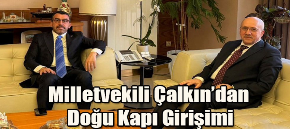 Milletvekili Adem Çalkın’dan Doğu Kapı Girişimi