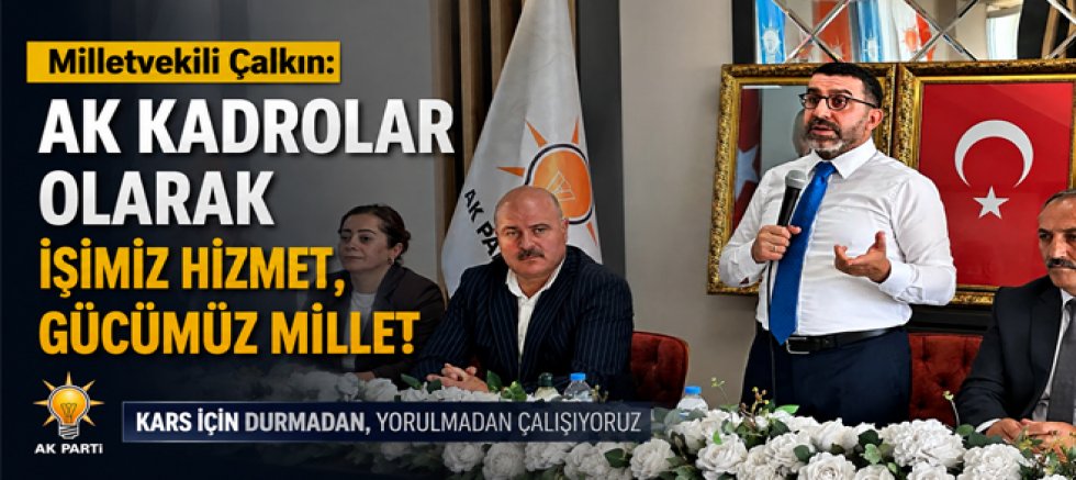 Milletvekili Çalkın, AK Kadrolar olarak işimiz hizmet, gücümüz millet