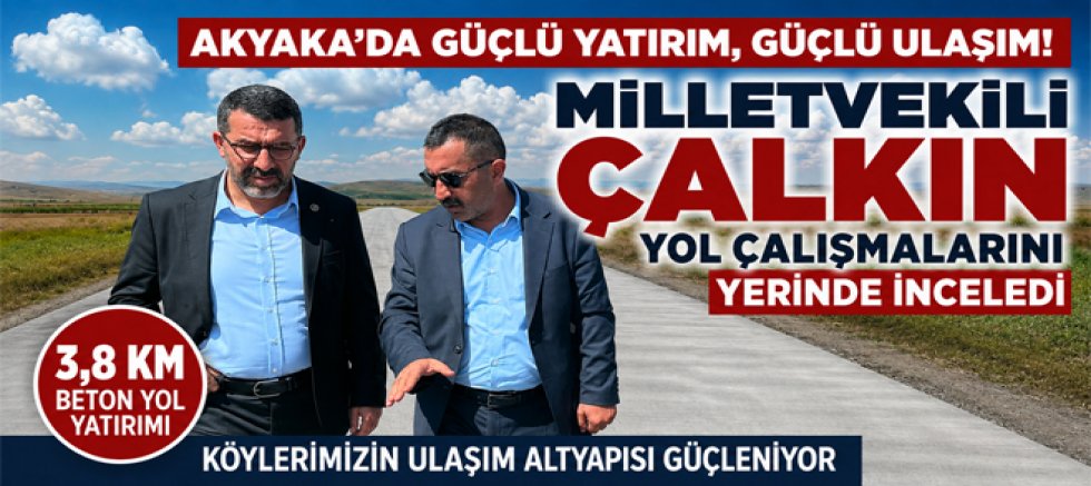 Milletvekili Çalkın Akyaka’da Yol Çalışmalarını Yerinde İnceledi