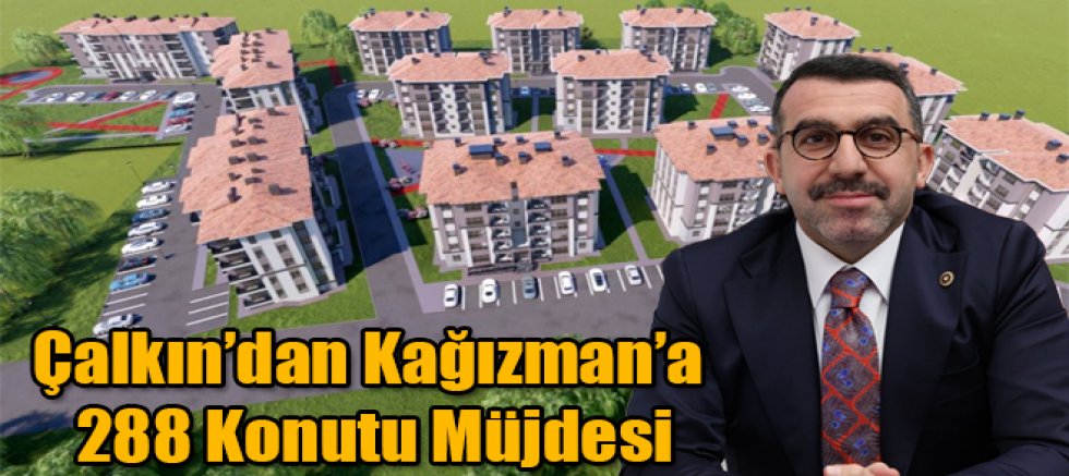 Milletvekili Çalkın’dan Kağızman’a 288 Konutu Müjdesi