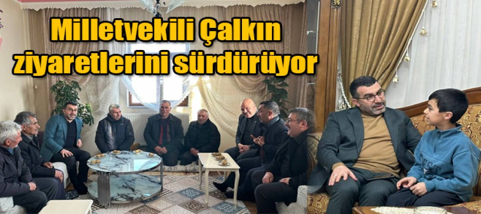 Milletvekili Çalkın, ev, işyeri ve köy ziyaretlerini aralıksız sürdürüyor