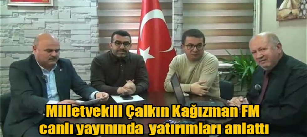 Milletvekili Çalkın, Kağızman’a yönelik yapılan yatırımları Kağızman FM’de anlattı