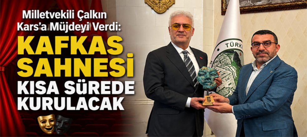 Milletvekili Çalkın Kars’a Müjdeyi Verdi Kafkas Sahnesi Kısa Sürede Kurulacak