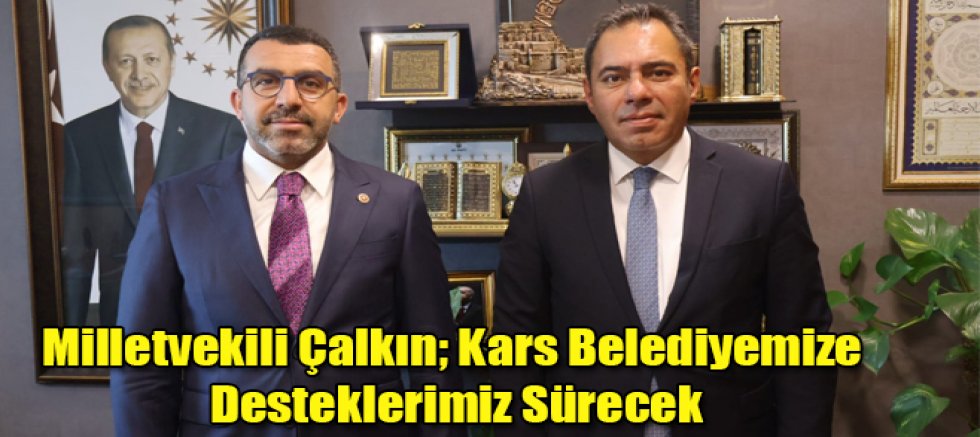 Milletvekili Çalkın; Kars Belediyemize Desteklerimiz Sürecek