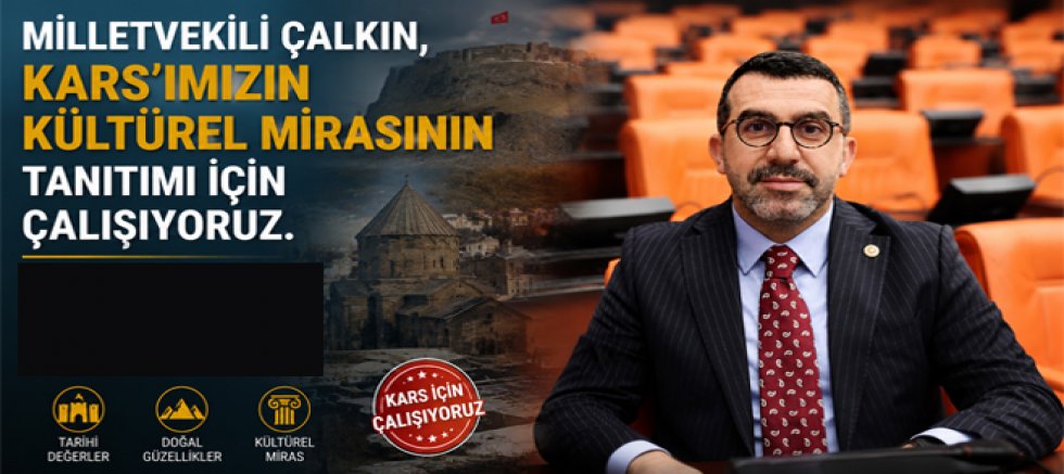Milletvekili Çalkın, Kars’ımızın Kültürel Mirasının Tanıtımı İçin Çalışıyoruz