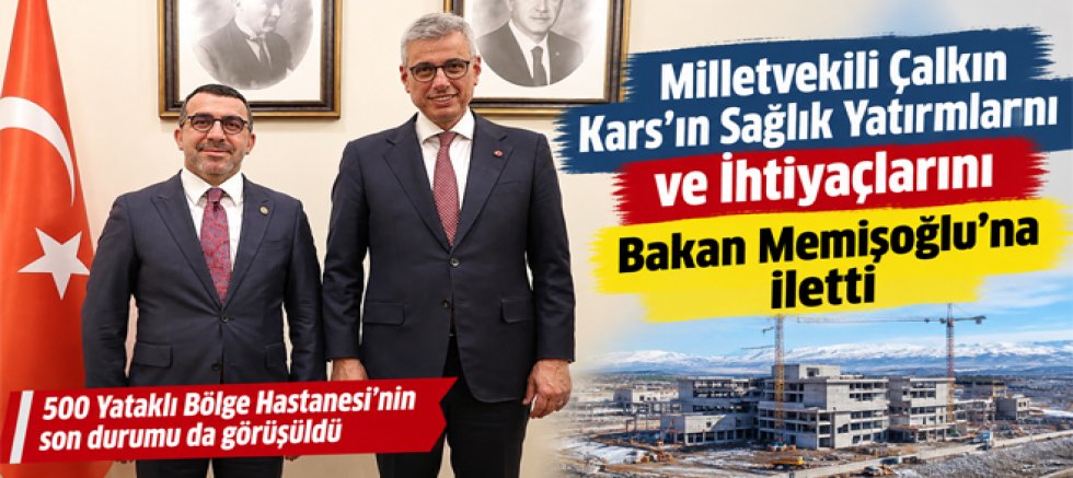 Milletvekili Çalkın Kars’ın Sağlık Yatırımlarını ve İhtiyaçlarını Bakan Memişoğlu’na iletti