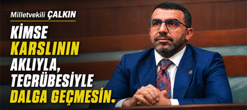Milletvekili Çalkın, Kimse Karslının aklıyla, tecrübesiyle dalga geçmesin 