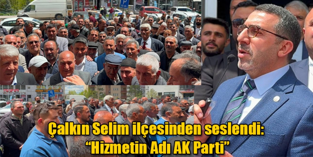 Milletvekili Çalkın Selim ilçesinden seslendi “Hizmetin Adı AK Parti”