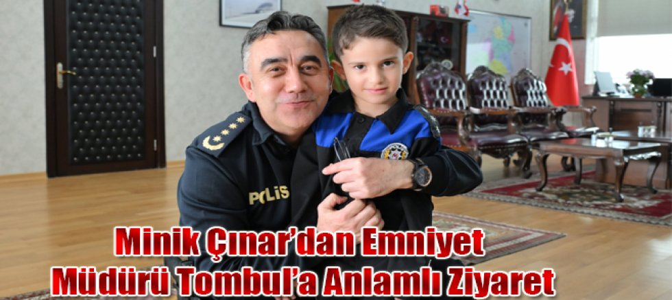 Minik Çınar’dan Emniyet Müdürü Tombul’a Anlamlı Ziyaret