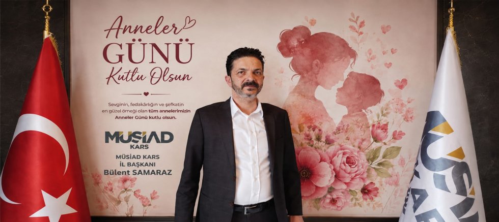 MÜSİAD Kars İl Başkanı Bülent Samaraz’dan “Anneler Günü Mesajı”
