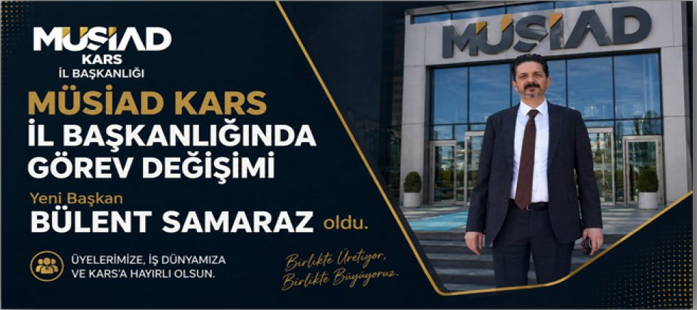 MÜSİAD Kars İl Başkanlığına İş İnsanı Bülent Samaraz Atandı
