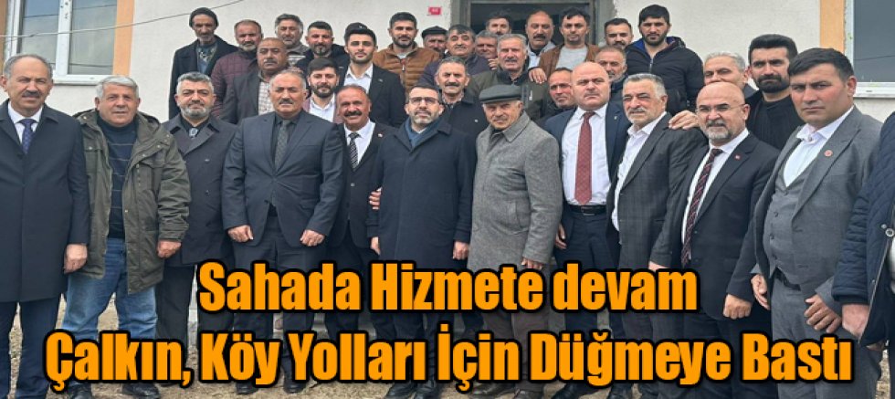 Sahada Hizmete Devam Eden Milletvekili Çalkın, Köy Yolları İçin Düğmeye Bastı