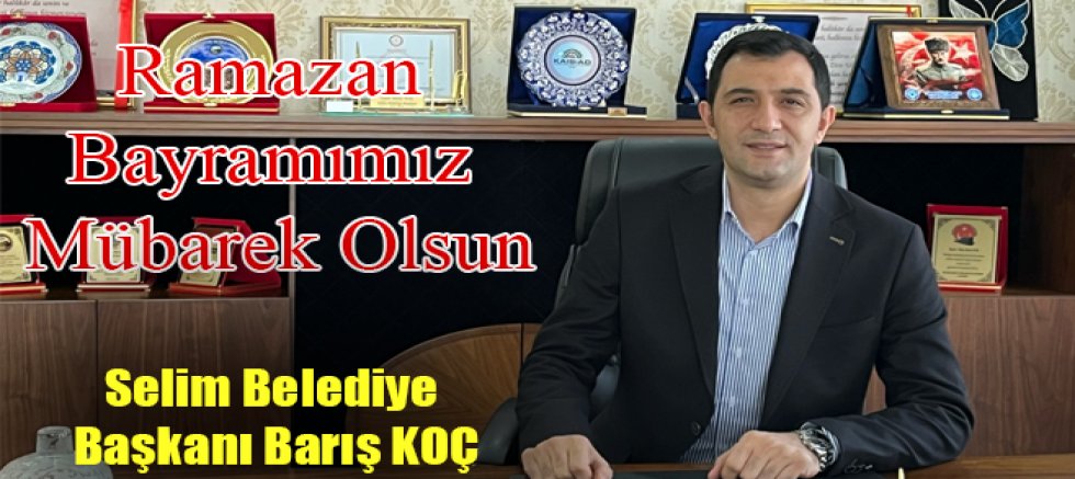 Selim Belediye Başkanı Barış Koç’tan Ramazan Bayramı Mesajı
