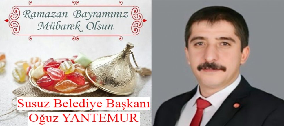 Susuz Belediye Başkanı Oğuz Yantemur’dan Ramazan Bayramımız Kutlu Olsun