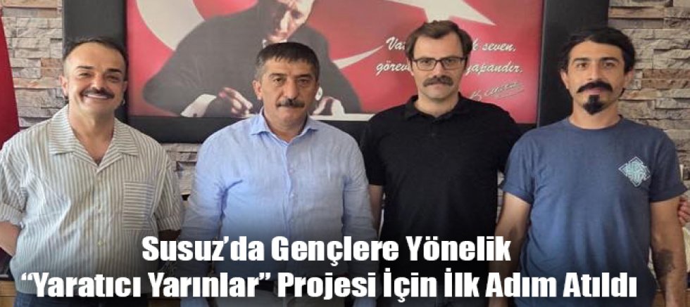 Susuz’da Gençlere Yönelik “Yaratıcı Yarınlar” Projesi İçin İlk Adım Atıldı