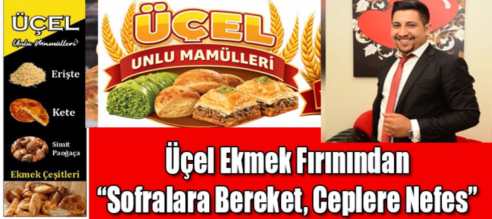 Üçel Ekmek Fırını “Sofralara Bereket, Ceplere Nefes” sloganıyla vatandaşlara hizmetini sürdürüyor