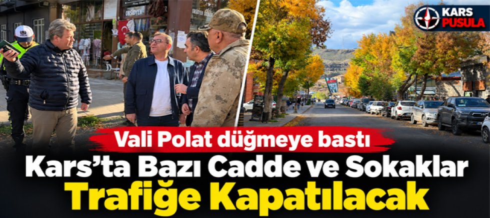 Vali Polat Düğmeye Bastı, Kars’ta Bazı Cadde ve Sokaklar Trafiğe Kapatılacak