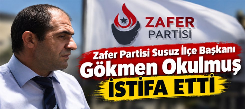 Zafer Partisi Susuz İlçe Başkanı Gökmen Okulmuş Partisinden İstifa Etti