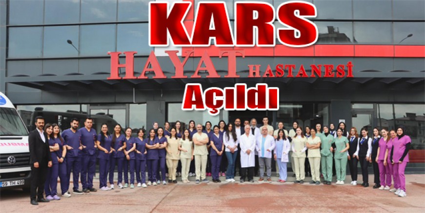 Özel Kars Hayat Hastanesi hizmete başladı