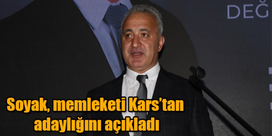 Soyak, memleketi Kars’tan adaylığını açıkladı