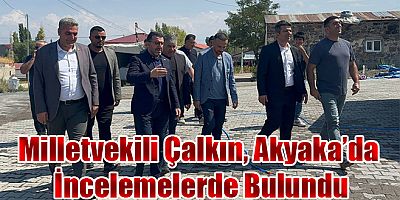 AK Parti Kars Milletvekili Adem Çalkın Akyaka İlçesinde İncelemelerde Bulundu