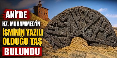 Ani'de Hz. Muhammed’in İsminin yazılı olduğu taş bulundu