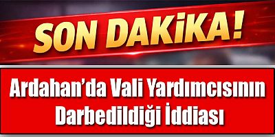 Ardahan’da Vali Yardımcısının Darbedildiği İddiası