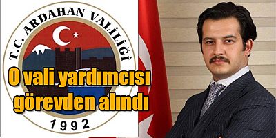 Ardahan Vali Yardımcısı Görevden Alındı