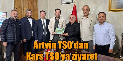 Artvin TSO’dan Kars TSO’ya ziyaret