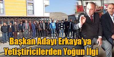 Başkan Adayı Cumhur Erkaya'ya Yetiştiricilerden Yoğun İlgi