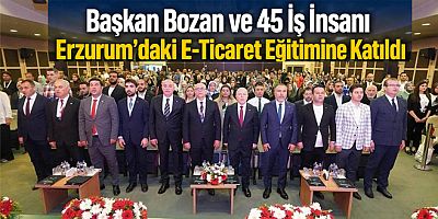 Başkan Bozan ve 45 İş İnsanı Erzurum'daki E-Ticaret Eğitimine Katıldı