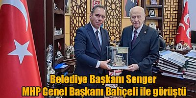 Belediye Başkanı Senger MHP Genel Başkanı Bahçeli ile görüştü