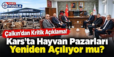 Çalkın’dan Kritik Açıklama, Kars’ta Hayvan Pazarları Yeniden Açılıyor mu